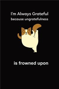 I'm Always Grateful Because Ungratefulness is Frowned Upon