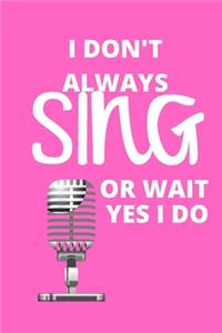 I Don't Always Sing Or Wait Yes I Do