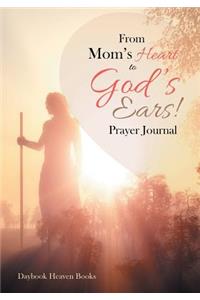 From Mom's Heart to God's Ears! Prayer Journal