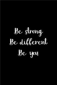 Be Strong ... Be Different... Be You...