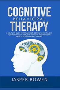 Cognitive Behavioral Therapy: A complete guide to retraining the brain, which teaches how to get rid of intrusive thoughts and overcome anxiety, depression and phobias.