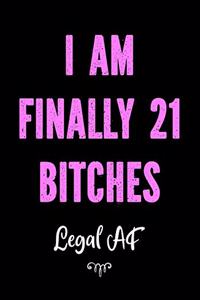 I am Finally 21 Bitches - Legal AF