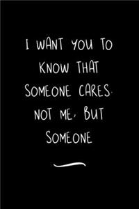 I want you to Know That Someone Cares. Not Me, But Someone