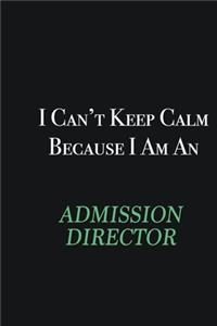 I cant Keep Calm because I am an Admission director