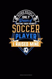 Some People Only Dream Of Meeting Their Favorite Soccer Player I Raised Mine