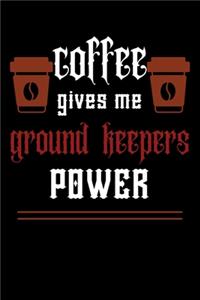 COFFEE gives me ground keepers power