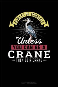 Always Be Yourself Unless You Can Be A Crane Then Be A Crane