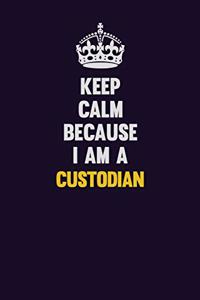 Keep Calm Because I Am A Custodian