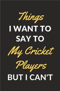 Things I Want To Say To My Cricket Players But I Can't