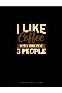 I Like Coffee And Maybe 3 People