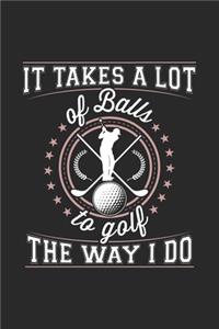 It Takes A Lot Of Balls To Golf The Way I Do