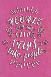 People Don't Take Trips, Trips Take People