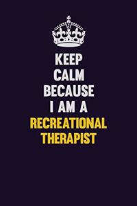 Keep Calm Because I Am A Recreational therapist