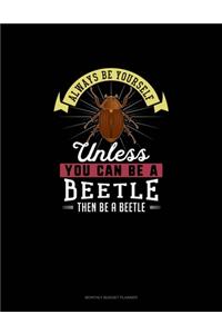 Always Be Yourself Unless You Can Be A Beetle Then Be A Beetle