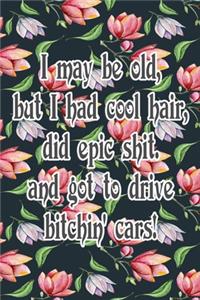 I May Be Old But I Had Cool Hair Did Epic Shit And Got To Drive Bitchin Cars