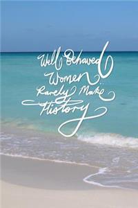 Well behaved woman rarely make history