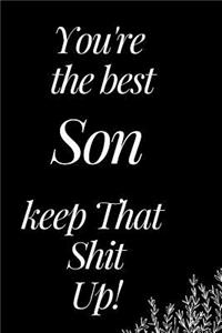 You Are the Best Son, Keep That Shit Up