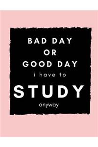Bad Day or Good Day, I Have to Study Anyway