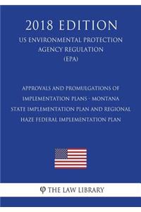 Approvals and Promulgations of Implementation Plans - Montana - State Implementation Plan and Regional Haze Federal Implementation Plan (US Environmental Protection Agency Regulation) (EPA) (2018 Edition)