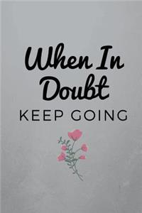 When In Doubt Keep Going