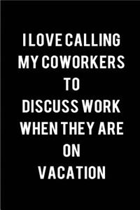 I love calling my Coworkers to discuss work when they are on vacation