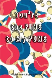 Table Tennis Player Journal - You're the Ping to My Pong