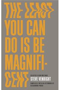 The Least You Can Do Is Be Magnificent