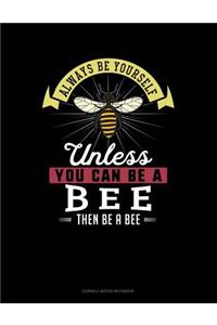 Always Be Yourself Unless You Can Be a Bee Then Be a Bee