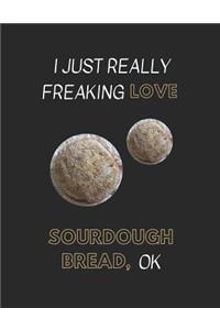 I Just Really Freaking Love Sourdough Bread, Ok