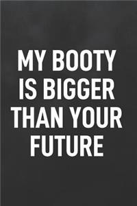 My Booty Is Bigger Than Your Future
