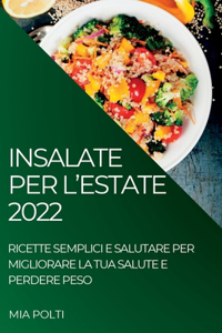 Insalate Per l'Estate 2022: Ricette Semplici E Salutare Per Migliorare La Tua Salute E Perdere Peso