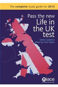 Pass the New Life in the UK Test: The Complete Study Guide for 2013