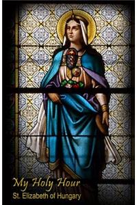 My Holy Hour - St. Elizabeth of Hungary
