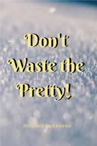 Don't Waste The Pretty