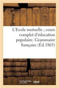 L'Ecole Mutuelle Cours Complet d'Éducation Populaire. Grammaire Française