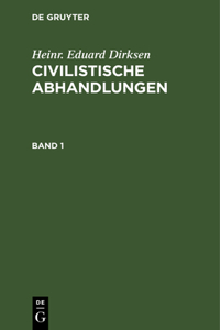 Heinr. Eduard Dirksen: Civilistische Abhandlungen. Band 1