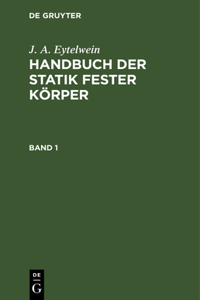 J. A. Eytelwein: Handbuch Der Statik Fester Körper. Band 1