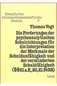 Die Forderungen der psychoanalytischen Schulrichtungen fuer die Interpretation der Merkmale der Schuldunfaehigkeit und der verminderten Schuldfaehigkeit ( 51 a. F., 20, 21 StGB)