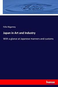 Japan in Art and Industry: With a glance at Japanese manners and customs