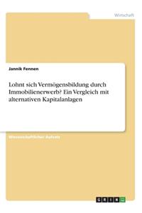 Lohnt sich Vermögensbildung durch Immobilienerwerb? Ein Vergleich mit alternativen Kapitalanlagen