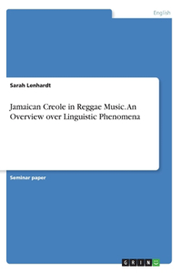 Jamaican Creole in Reggae Music. An Overview over Linguistic Phenomena