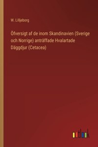 Öfversigt af de inom Skandinavien (Sverige och Norrige) anträffade Hvalartade Däggdjur (Cetacea)