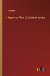 Treatise on Plane Co-Ordinate Geometry