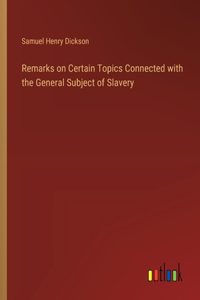 Remarks on Certain Topics Connected with the General Subject of Slavery