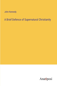 Brief Defence of Supernatural Christianity