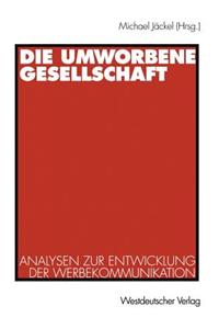 Die Umworbene Gesellschaft: Analysen Zur Entwicklung Der Werbekommunikation