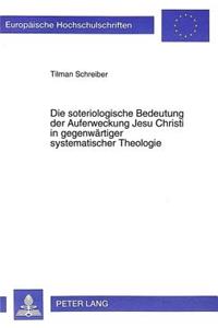 Die Soteriologische Bedeutung Der Auferweckung Jesu Christi in Gegenwaertiger Systematischer Theologie
