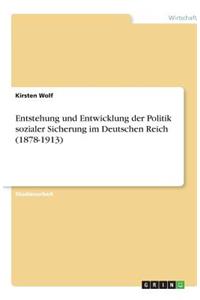 Entstehung und Entwicklung der Politik sozialer Sicherung im Deutschen Reich (1878-1913)