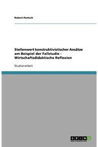 Stellenwert konstruktivistischer Ansätze am Beispiel der Fallstudie - Wirtschaftsdidaktische Reflexion