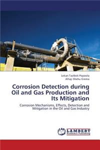 Corrosion Detection During Oil and Gas Production and Its Mitigation